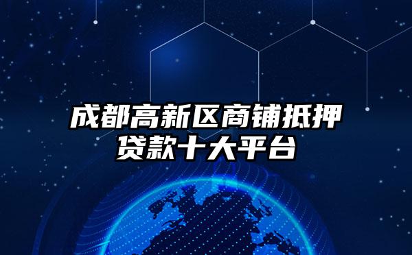 成都高新区商铺抵押贷款十大平台