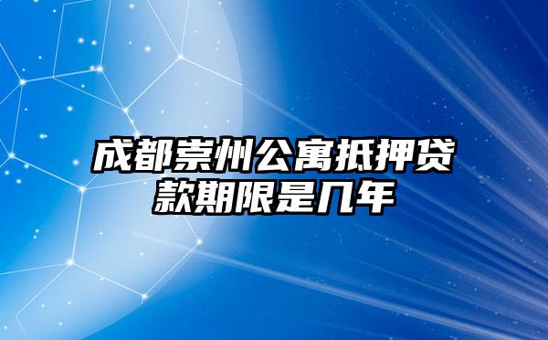 成都崇州公寓抵押贷款期限是几年