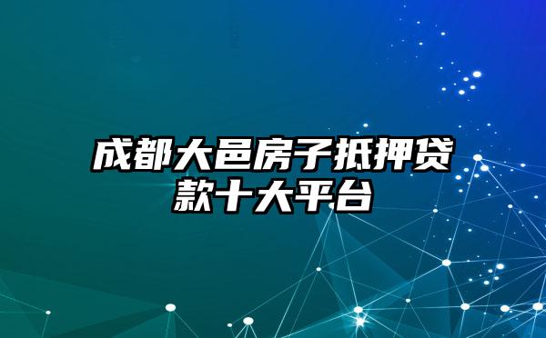 成都大邑房子抵押贷款十大平台
