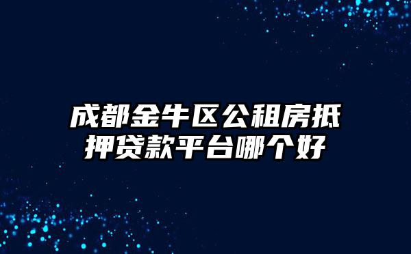 成都金牛区公租房抵押贷款平台哪个好