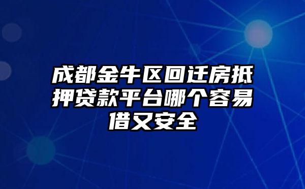成都金牛区回迁房抵押贷款平台哪个容易借又安全