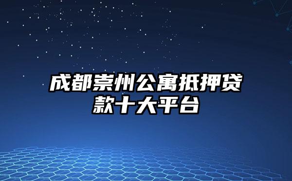 成都崇州公寓抵押贷款十大平台