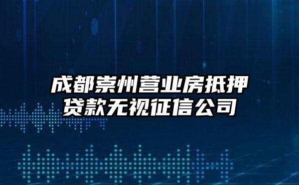 成都崇州营业房抵押贷款无视征信公司