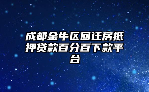 成都金牛区回迁房抵押贷款百分百下款平台