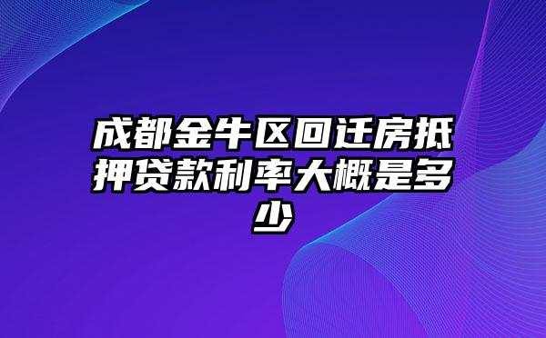 成都金牛区回迁房抵押贷款利率大概是多少