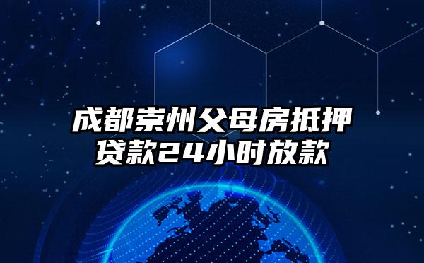 成都崇州父母房抵押贷款24小时放款