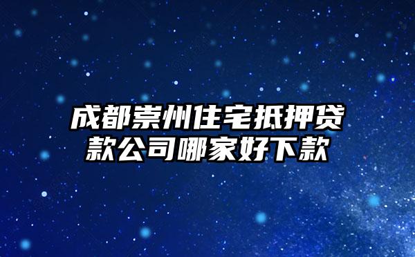 成都崇州住宅抵押贷款公司哪家好下款