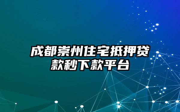 成都崇州住宅抵押贷款秒下款平台