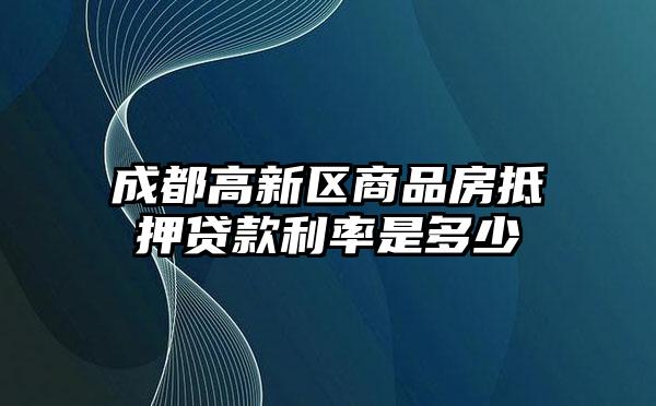 成都高新区商品房抵押贷款利率是多少