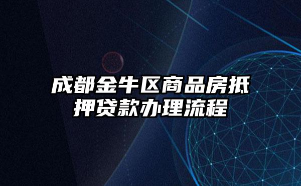 成都金牛区商品房抵押贷款办理流程