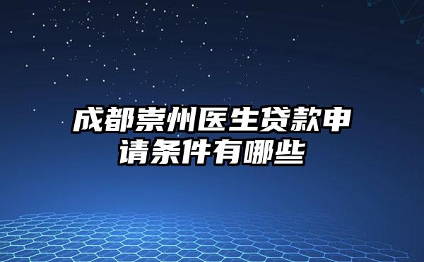成都崇州医生贷款申请条件有哪些