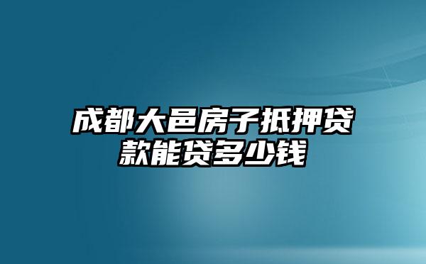 成都大邑房子抵押贷款能贷多少钱