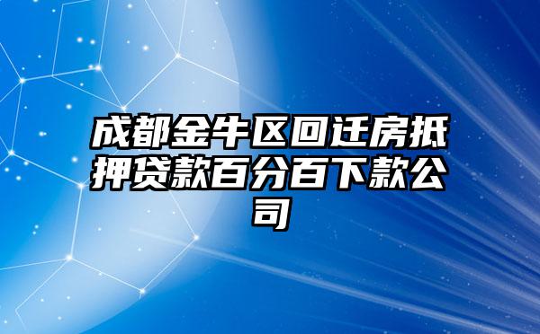 成都金牛区回迁房抵押贷款百分百下款公司