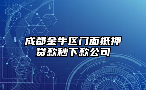 成都金牛区门面抵押贷款秒下款公司