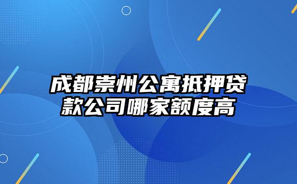 成都崇州公寓抵押贷款公司哪家额度高