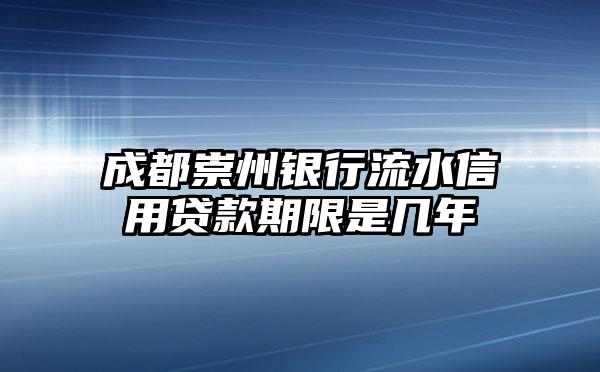 成都崇州银行流水信用贷款期限是几年