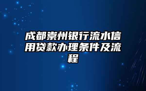 成都崇州银行流水信用贷款办理条件及流程