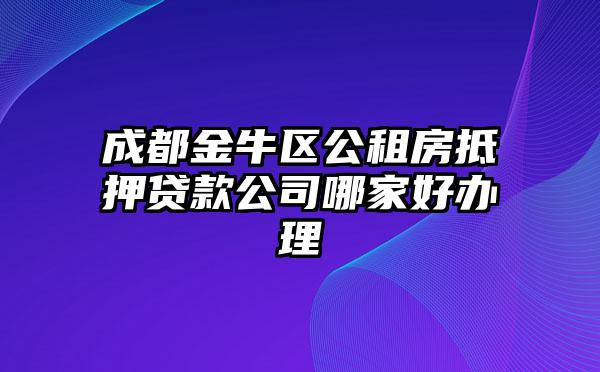 成都金牛区公租房抵押贷款公司哪家好办理