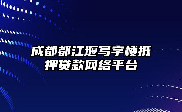 成都都江堰写字楼抵押贷款网络平台