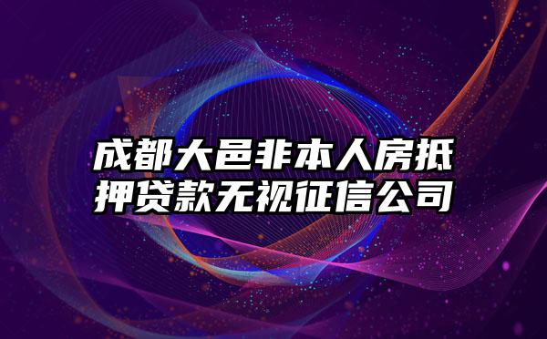 成都大邑非本人房抵押贷款无视征信公司