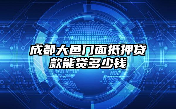 成都大邑门面抵押贷款能贷多少钱
