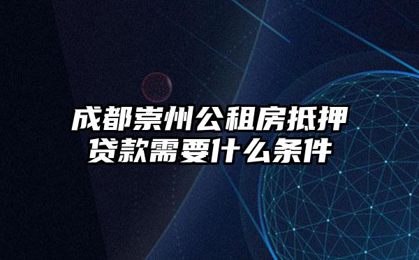 成都崇州公租房抵押贷款需要什么条件