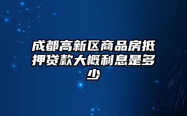 成都高新区商品房抵押贷款大概利息是多少