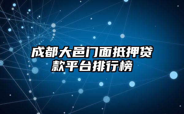 成都大邑门面抵押贷款平台排行榜