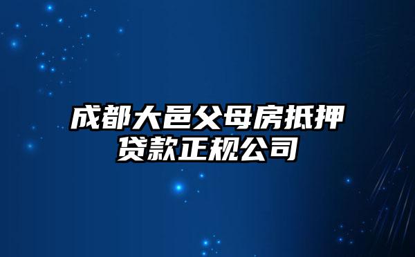 成都大邑父母房抵押贷款正规公司
