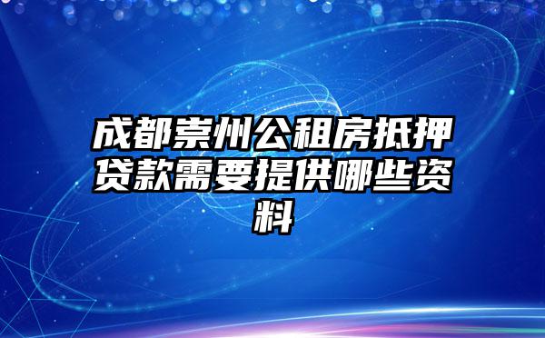 成都崇州公租房抵押贷款需要提供哪些资料