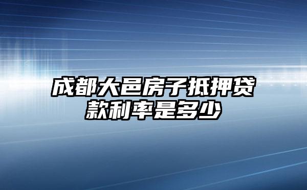 成都大邑房子抵押贷款利率是多少