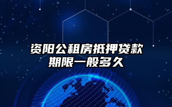资阳公租房抵押贷款期限一般多久