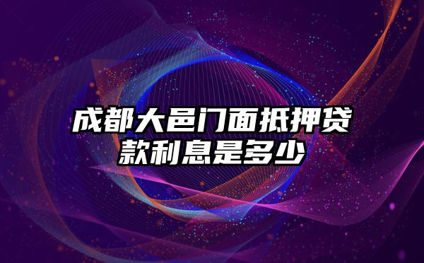 成都大邑门面抵押贷款利息是多少