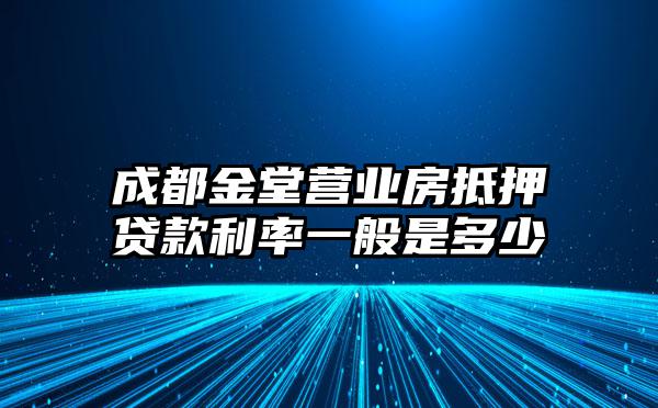 成都金堂营业房抵押贷款利率一般是多少