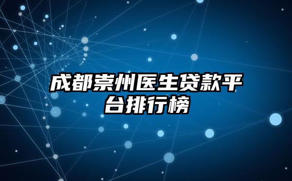 成都崇州医生贷款平台排行榜