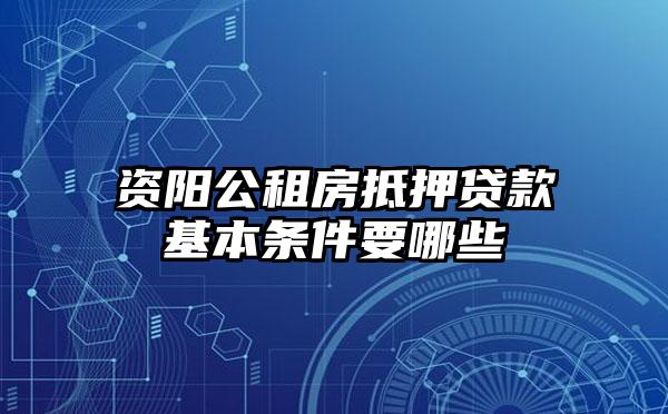 资阳公租房抵押贷款基本条件要哪些