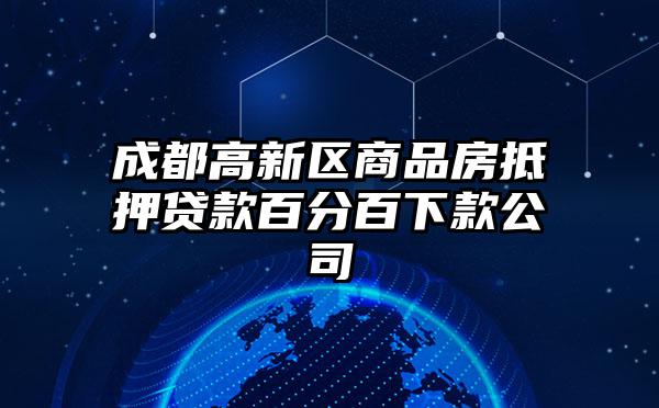 成都高新区商品房抵押贷款百分百下款公司