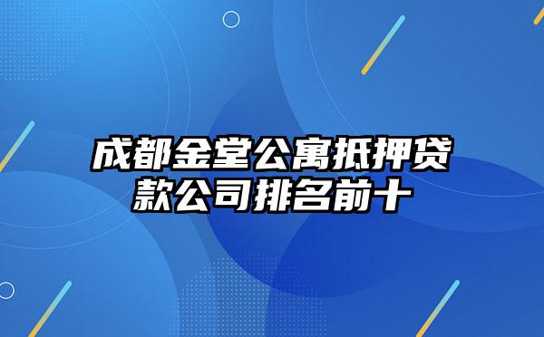 成都金堂公寓抵押贷款公司排名前十