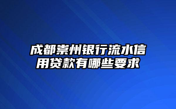 成都崇州银行流水信用贷款有哪些要求