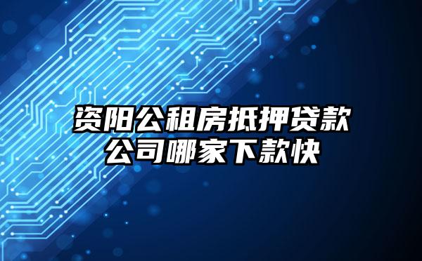资阳公租房抵押贷款公司哪家下款快
