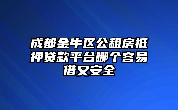 成都金牛区公租房抵押贷款平台哪个容易借又安全