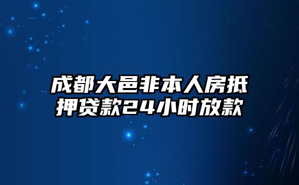 成都大邑非本人房抵押贷款24小时放款