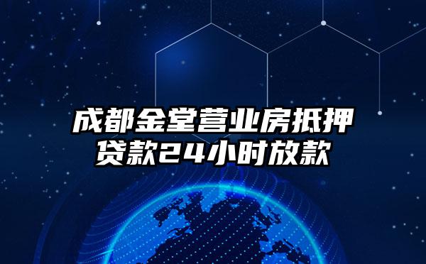 成都金堂营业房抵押贷款24小时放款