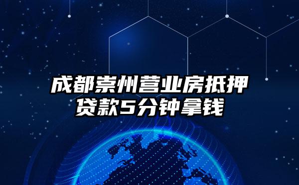 成都崇州营业房抵押贷款5分钟拿钱