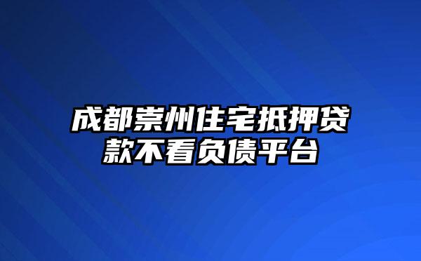 成都崇州住宅抵押贷款不看负债平台