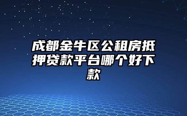 成都金牛区公租房抵押贷款平台哪个好下款