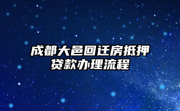 成都大邑回迁房抵押贷款办理流程